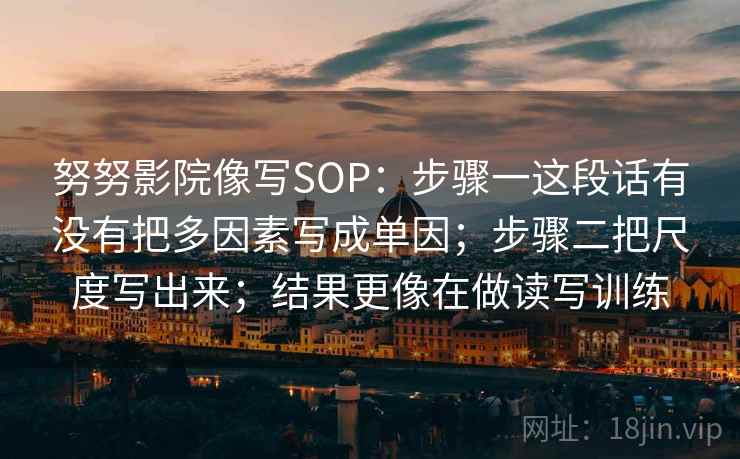努努影院像写SOP：步骤一这段话有没有把多因素写成单因；步骤二把尺度写出来；结果更像在做读写训练